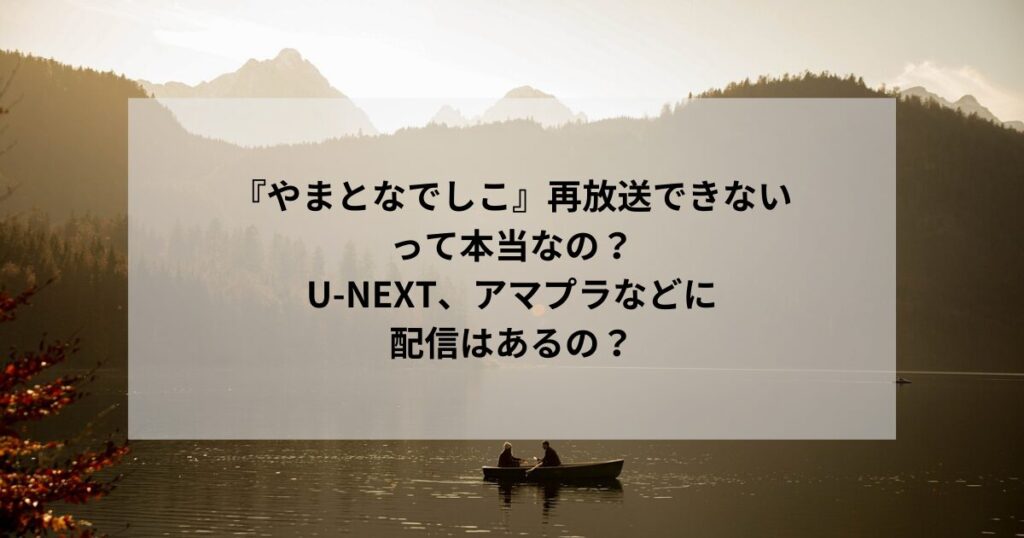 『やまとなでしこ』再放送できない３つの理由が衝撃｜配信先はあるの？