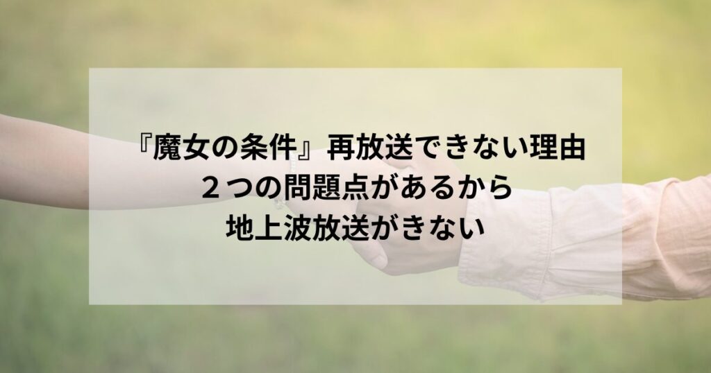 『魔女の条件』再放送できない理由は？２つの問題点があるから地上波放送がきない