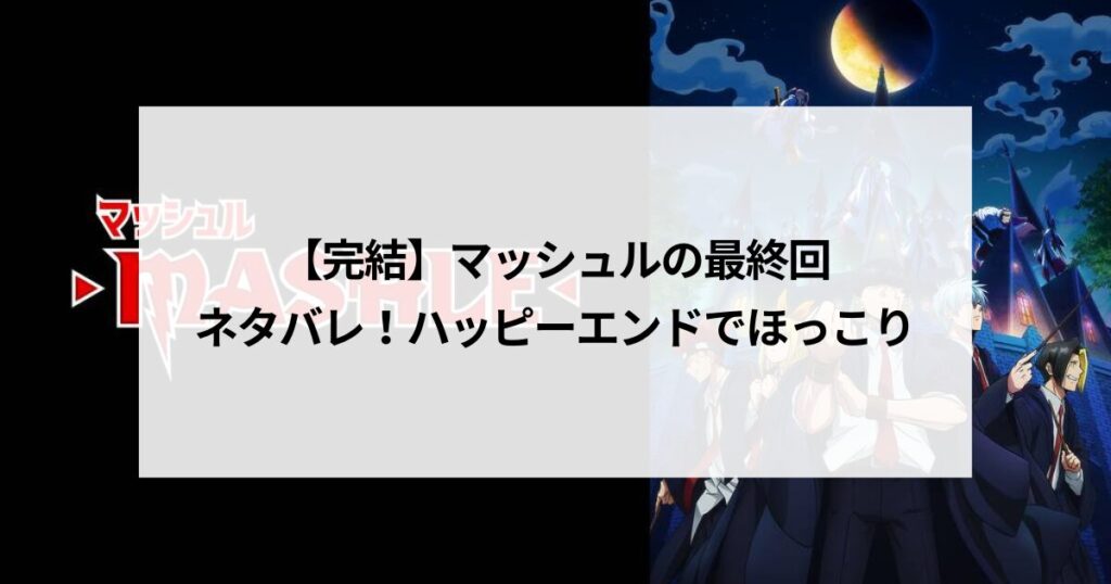 【完結】マッシュルの最終回ネタバレ！ハッピーエンドでほっこり