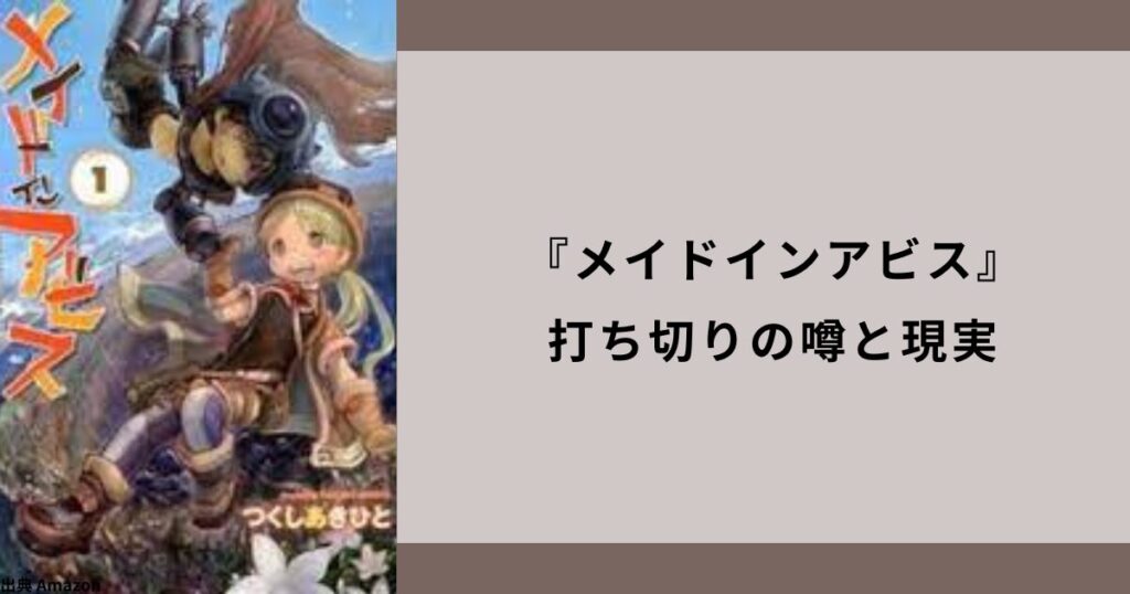 『メイドインアビス』打ち切りの噂と現実：深淵からの報告