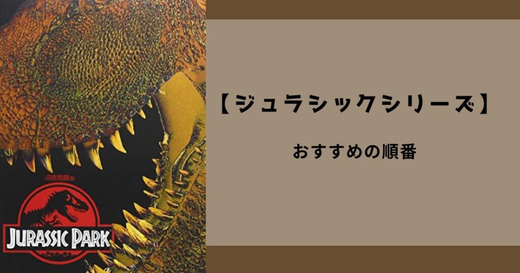 【ジュラシック・ワールド（パーク）】シリーズ、おすすめの順番は？