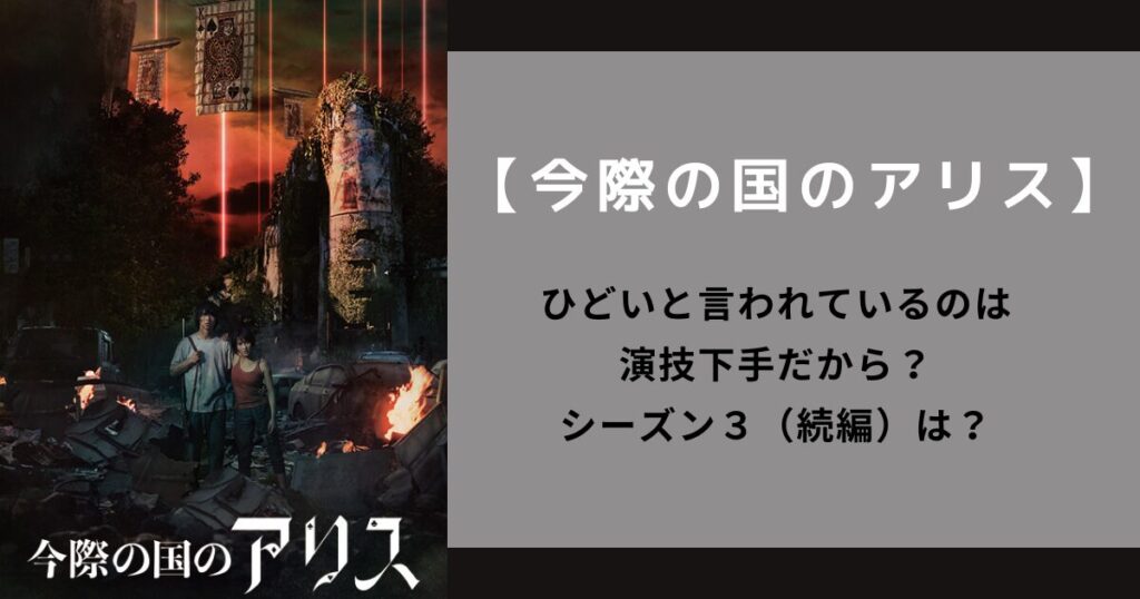 【今際の国のアリス】ひどい理由は演技下手が原因？シーズン３は？