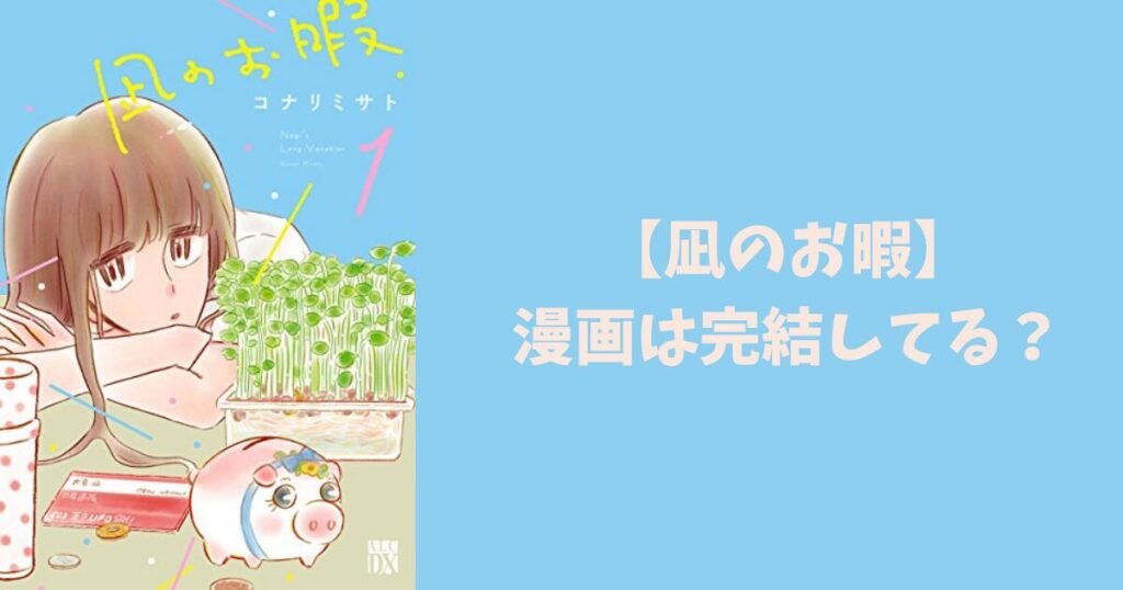 【凪のお暇】漫画は完結してる？連載状況、最新ネタバレ、ドラマとの違いを徹底解説！