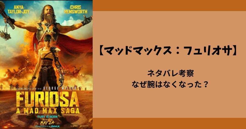 映画『マッドマックス：フュリオサ』ネタバレ考察、なぜ腕はなくなった？